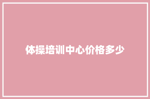 体操培训中心价格多少