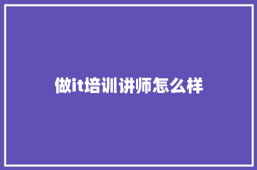 做it培训讲师怎么样