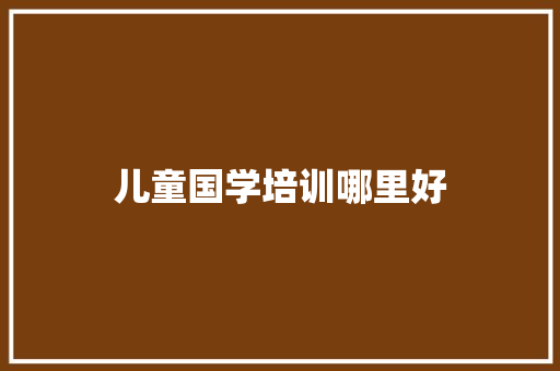 儿童国学培训哪里好