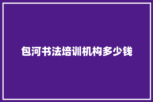 包河书法培训机构多少钱