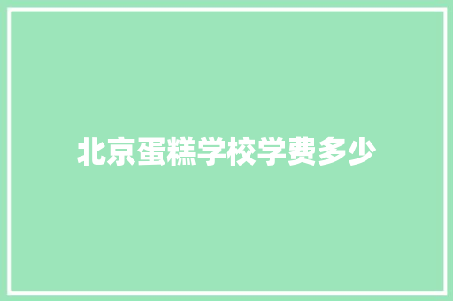 北京蛋糕学校学费多少