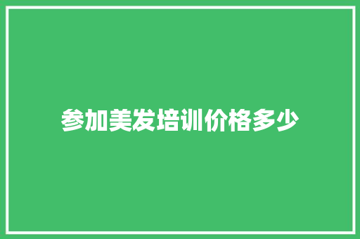 参加美发培训价格多少