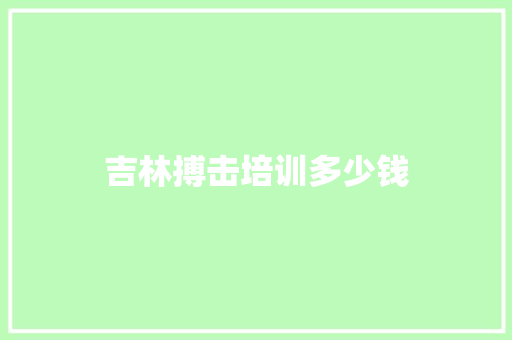 吉林搏击培训多少钱