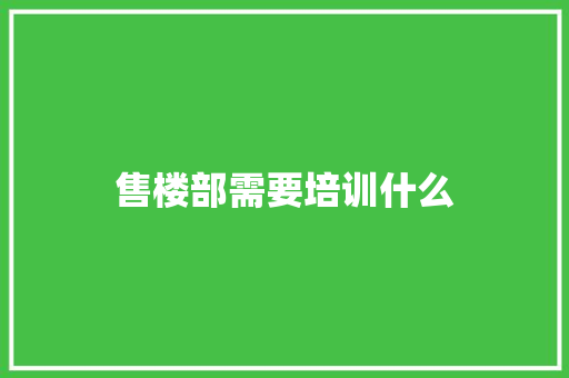 售楼部需要培训什么