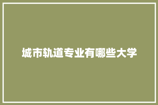 城市轨道专业有哪些大学