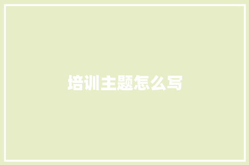 培训主题怎么写