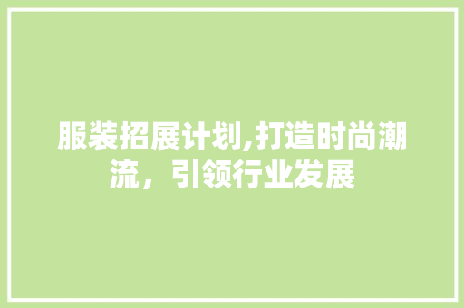 服装招展计划,打造时尚潮流，引领行业发展