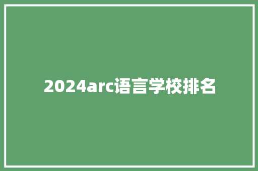 2024arc语言学校排名