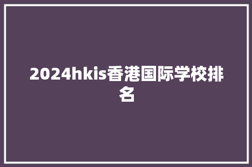 2024hkis香港国际学校排名