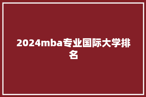 2024mba专业国际大学排名