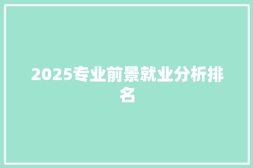 2025专业前景就业分析排名