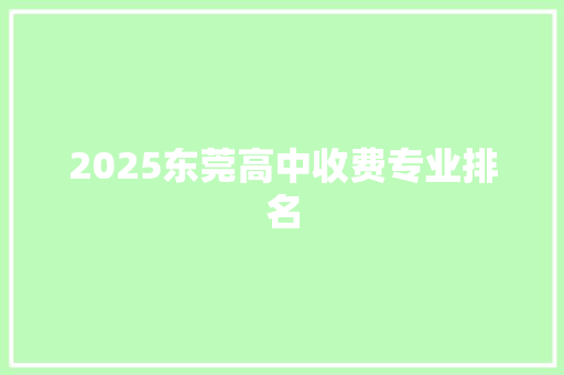2025东莞高中收费专业排名
