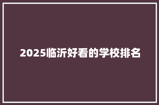 2025临沂好看的学校排名