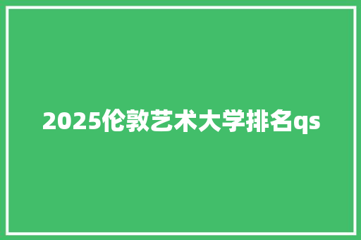 2025伦敦艺术大学排名qs