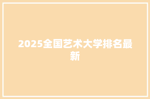 2025全国艺术大学排名最新