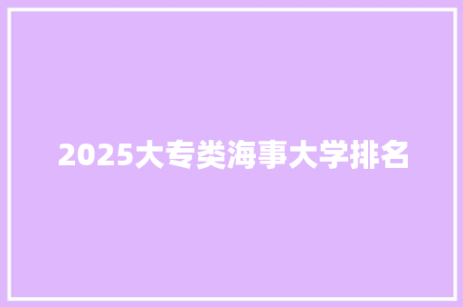 2025大专类海事大学排名