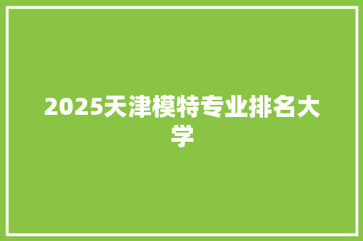 2025天津模特专业排名大学