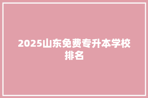2025山东免费专升本学校排名
