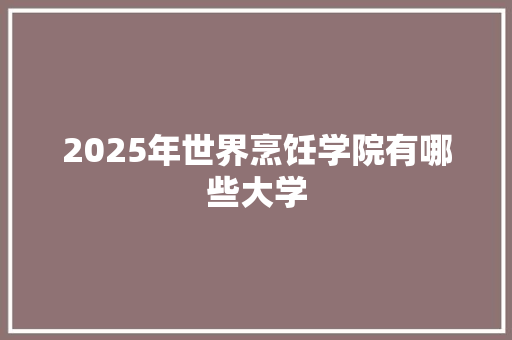 2025年世界烹饪学院有哪些大学