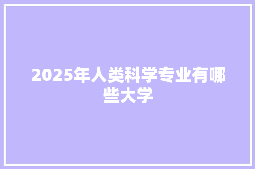 2025年人类科学专业有哪些大学