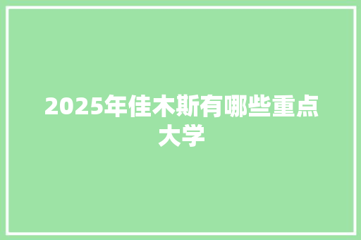 2025年佳木斯有哪些重点大学