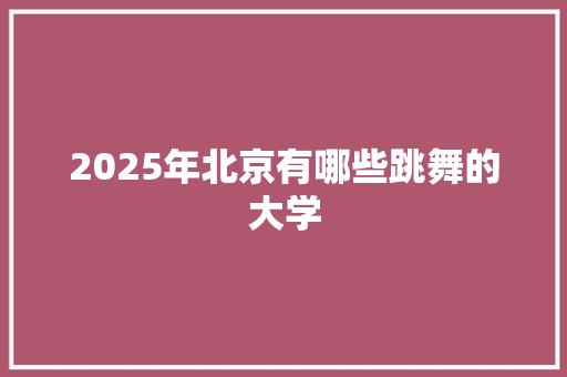 2025年北京有哪些跳舞的大学