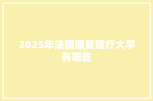 2025年法国康复理疗大学有哪些 成语大全