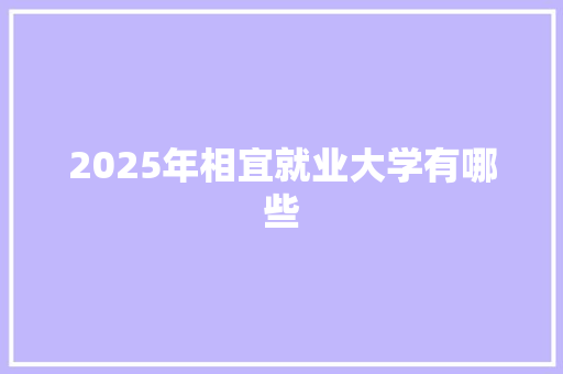 2025年相宜就业大学有哪些