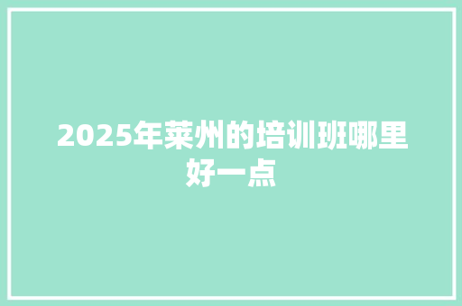 2025年莱州的培训班哪里好一点