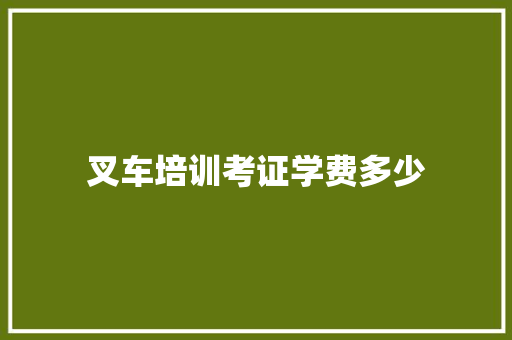叉车培训考证学费多少