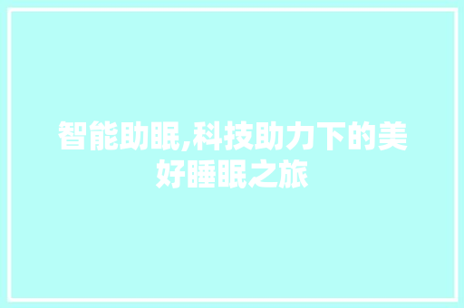 智能助眠,科技助力下的美好睡眠之旅