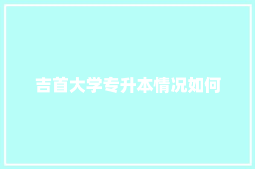 吉首大学专升本情况如何