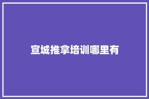 宣城推拿培训哪里有