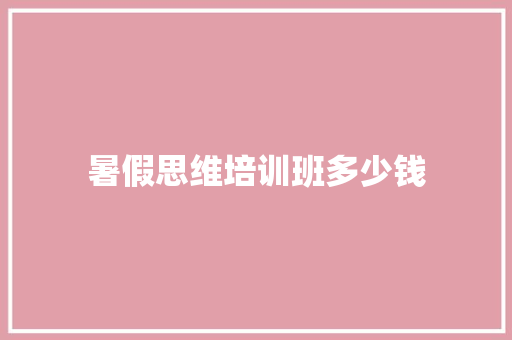 暑假思维培训班多少钱