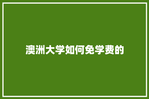 澳洲大学如何免学费的