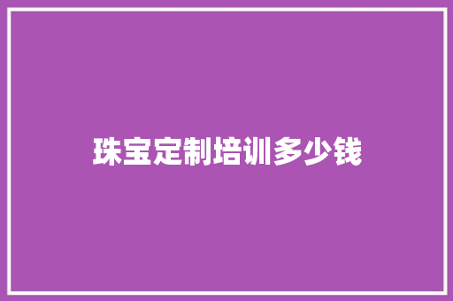 珠宝定制培训多少钱
