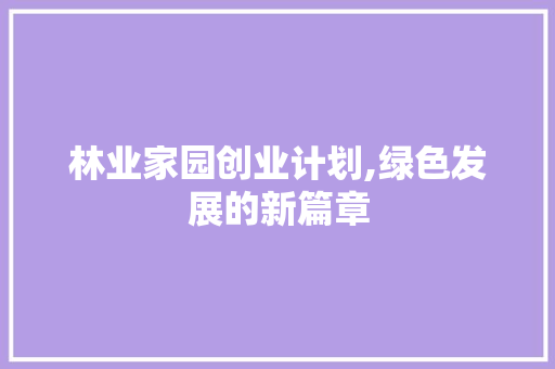 林业家园创业计划,绿色发展的新篇章