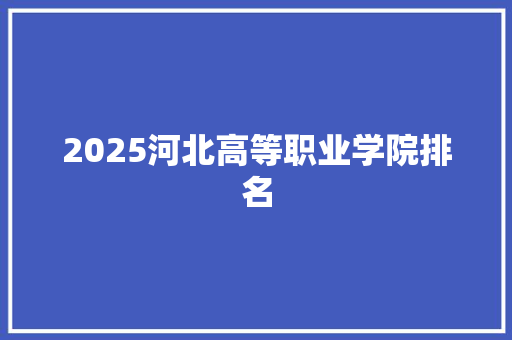 2025河北高等职业学院排名
