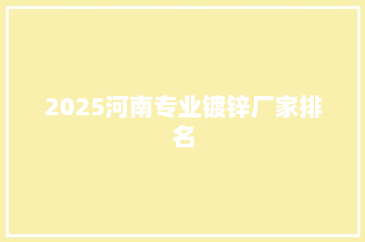 2025河南专业镀锌厂家排名