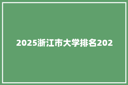 2025浙江市大学排名2020 工作计划