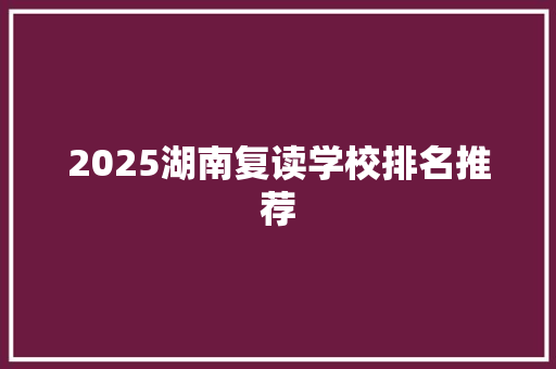 2025湖南复读学校排名推荐