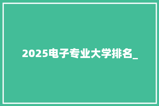 2025电子专业大学排名_