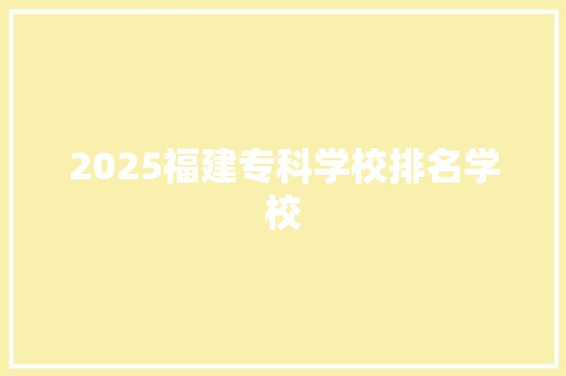 2025福建专科学校排名学校