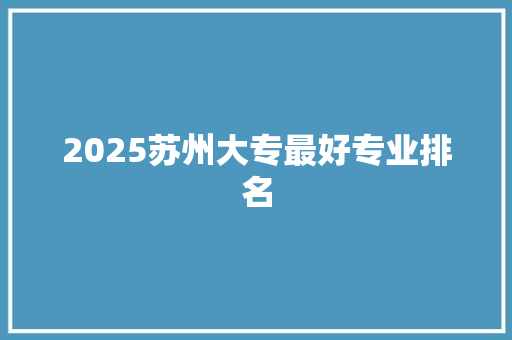 2025苏州大专最好专业排名