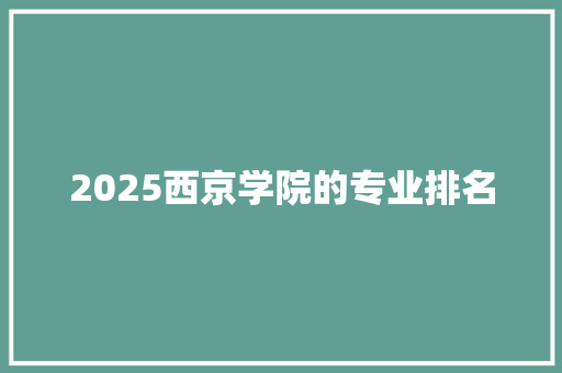 2025西京学院的专业排名