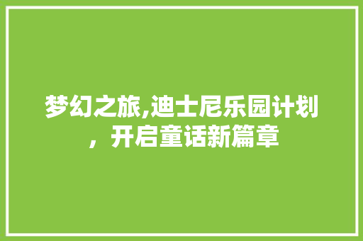 梦幻之旅,迪士尼乐园计划，开启童话新篇章