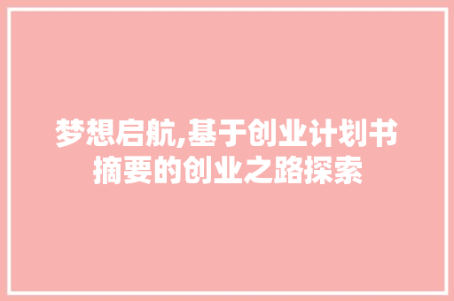 梦想启航,基于创业计划书摘要的创业之路探索 个人简历