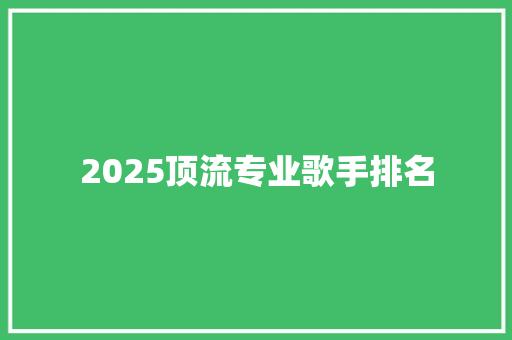 2025顶流专业歌手排名
