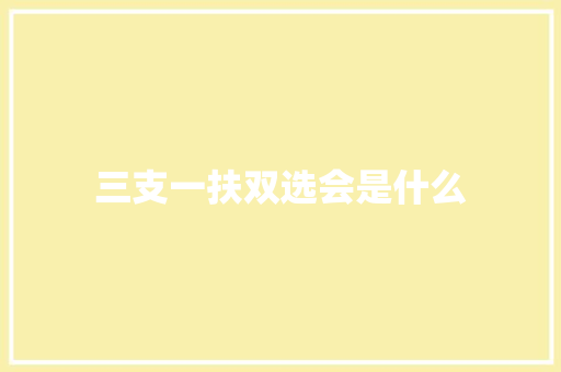 三支一扶双选会是什么