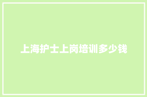 上海护士上岗培训多少钱